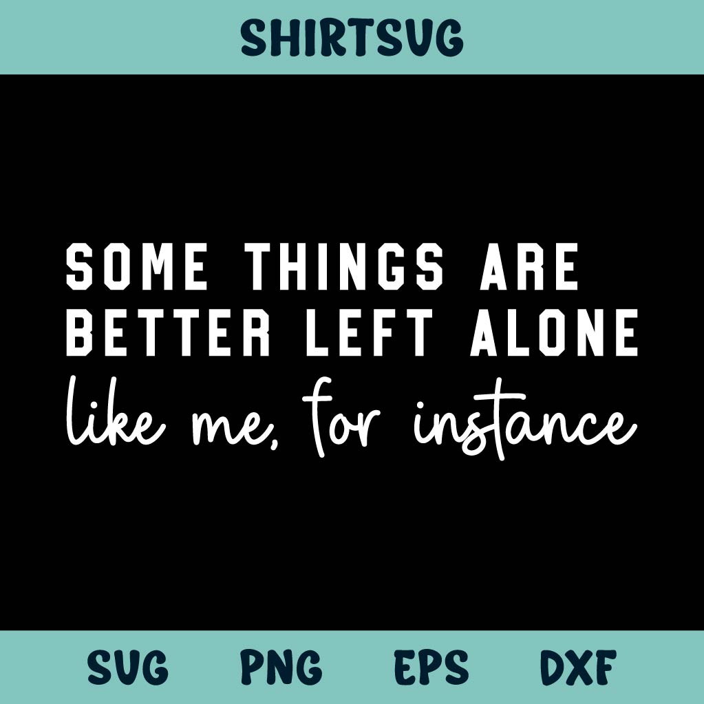 Some Things Are Better Left Alone Like Me for Instance Svg